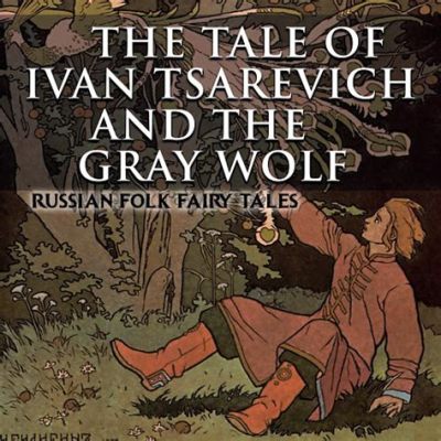 Ivan Tsarevich and the Grey Wolf - Một Câu Chuyện cổ tích Nga Thú vị Về Sự Can đảm và Lòng trung thành!